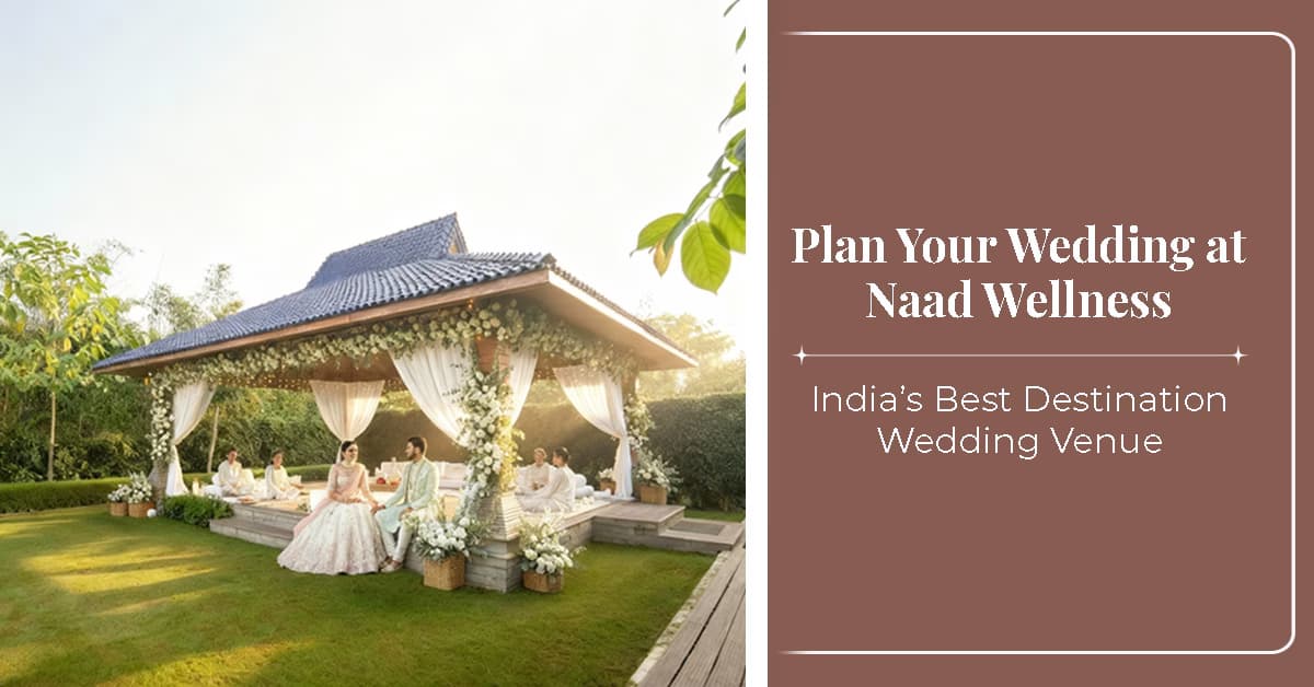 Plan Your Wedding at Naad Wellness: India’s Best Destination Wedding Venue